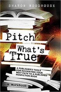 A book review of Pitch What's True: A Publisher's Tools for Navigating Your Best Path to a Published Nonfiction Book: a workbook by Sharon Woodhouse