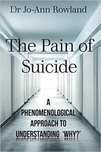 The Pain of Suicide: A Phenomenological Approach to Understanding 'Why?' by Dr. Jo-Ann Rowland