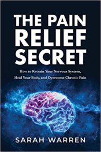 A book review of The Pain Relief Secret: How to Retrain Your Nervous System, Heal Your Body, and Overcome Chronic Pain by Sarah Warren