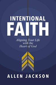 A book review of Intentional Faith: Aligning Your Life with the Heart of God by Allen Jackson