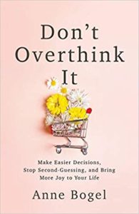 A book review of Don't Overthink It: Make Easier Decisions, Stop Second-Guessing, and Bring More Joy to Your Life by Anne Bogel