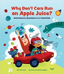 A book review of Why Don't Cars Run on Apple Juice? Real Science Questions from Real Kids by Kira Vermond