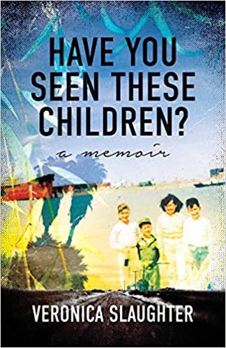 A book review of Have You Seen These Children: a memoir by Veronica Slaughter