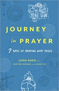 A book review of Journey in Prayer: 7 Days of Praying with Jesus by John Smed with Justine Hwang and Leah Yin