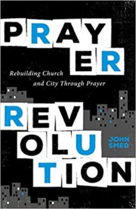 A book review of Prayer Revolution: Rebuilding Church and City Through Prayer by John Smed