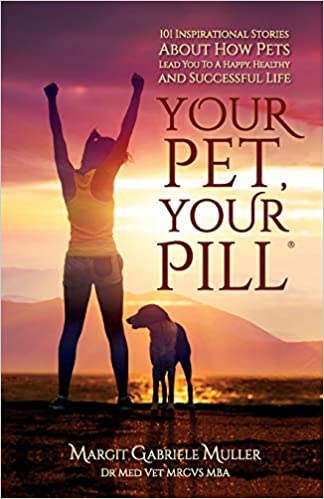 A book review of Your Pet, Your Pill: 101 Inspirational Stories About How Pets Lead You to a Happy, Healthy and Successful Life by Margit Gabriele Muller
