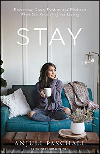 A book review of Stay: Discovering Grace, Freedom, and Wholeness Where You Never Imagined Looking by Anjuli Paschall