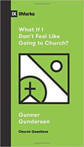 A book review of What If I Don't Feel Like Going to Church? by Gunner Gundersen (Church Questions Series)