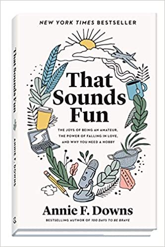 A book review of That Sounds Fun: The Joys of Being an Amateur, the Power of Falling in Love, and Why You Need a Hobby by Annie F. Downs