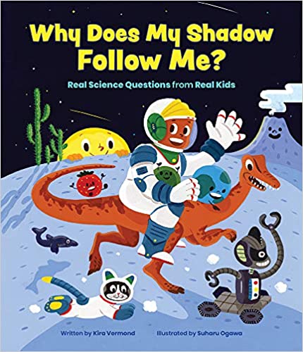 A book review of Why Does My Shadow Follow Me? More Science Questions From Real Kids by Kira Vermond.