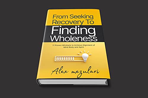 A book review of From Seeking Recovery to Finding Wholeness: 11 Proven Mindsets for Freedom from Self-Bondage and Manifest Your Dreams With the Power of DIY Cognitive Therapy by Alex Mezulari