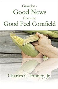 A book review of Grandpa - Good News from the Good Feel Cornfield by Charles C. Finney Jr.