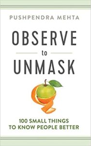 A book review of Observe to Unmask: 100 Small Things To Know People Better by Pushpendra Mehta