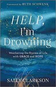A book review of Help, I'm Drowning: Weathering the Storms of Life with Grace and Hope by Sally Clarkson.