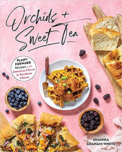 A book review of Orchids + Sweet Tea: Plant Forward Recipes with Jamaican Flavor & Southern Charm by Shanika Graham-White