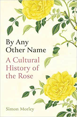 A book review of By Any Other Name: a Cultural History of the Rose by Simon Morley