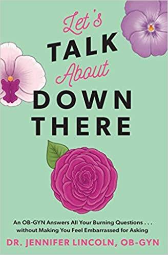 A book review of Let's Talk About Down There: An OB-GYN Answers All Your Burning Questions... without Making You Feel Embarrassed for Asking by Dr. Jennifer Lincoln, OB-GYN.