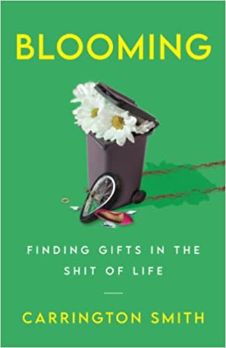 A book review of Blooming: Finding Gifts in the Shit of Life by Carrington Smith