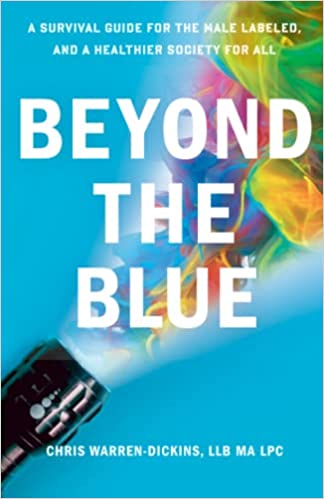 A book review of Beyond the Blue: A Survival Guide for the Male Labeled, and a Healthier Society for All by Chris Warren-Dickins, LLB MA LPC