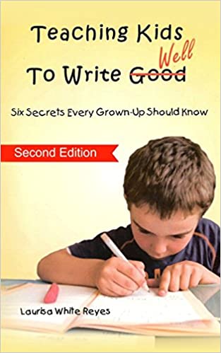 A book review of Teaching Kids to Write Well: Six Secrets Every Grownup Should Know by Laurisa White Reyes
