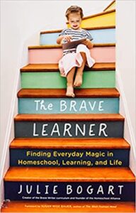 A book review of The Brave Learner: Finding Everyday Magic in Homeschool, Learning and Life by Julie Bogart