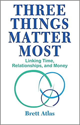 A book review of Three Things Matter Most: Linking Time, Relationships and Money by Brett Atlas