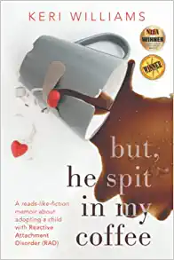 A book review of But, He Spit in My Coffee: a reads-like-fiction memoir about adopting a child with Reactive Attachment Disorder (RAD) by Keri Williams