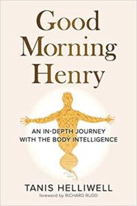 This is a book feature of Good Morning Henry: An In-depth Journey with the Body Intelligence by Tanis Helliwell