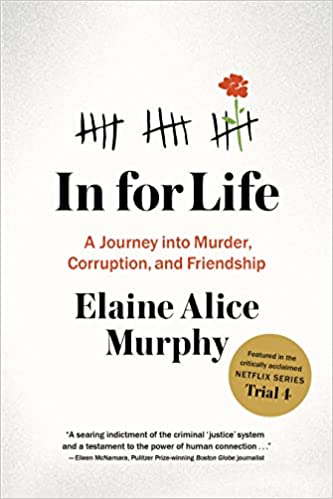 A book review of In For Life: A Journey into Murder, Corruption, and Friendship by Elaine Alice Murphy