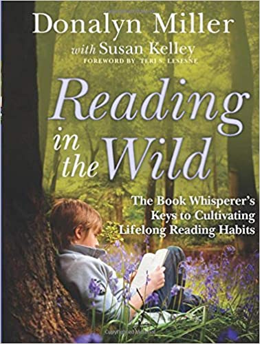 A book review of Reading in the Wild: The Book Whisperer's Keys to Cultivating Lifelong Reading Habits by Donalyn Miller with Susan Kelley