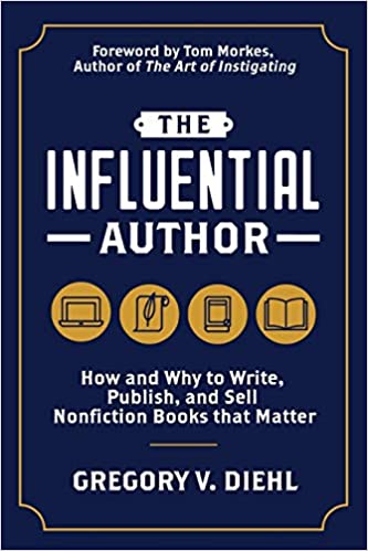 A book review of The Influential Author: How and Why to Write, Publish and Sell Nonfiction Books That Matter by Gregory V. Diehl