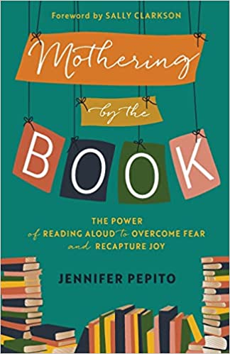 A book review of Mothering By The Book: The Power of Reading Aloud to Overcome Fear and Recapture Joy by Jennifer Pepito