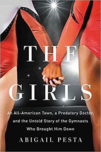A book review of The Girls: An All-American Town, a Predatory Doctor, and the Untold Story of the Gymnasts Who Brought Him Down by Abigail Pesta