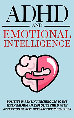 A book review of ADHD and Emotional Intelligence: Positive Parenting Techniques to Use When Raising an Explosive Child with Attention Deficit Hyperactivity Disorder by Roxana. C.