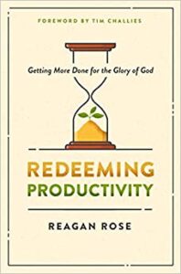 A book review of Redeeming Productivity: Getting More Done for the Glory by Reagan Rose