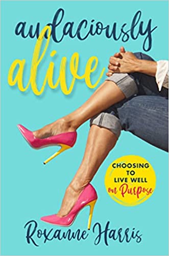 A book review of Audaciously Alive: Choosing to Live Well on Purpose by Roxanne Harris