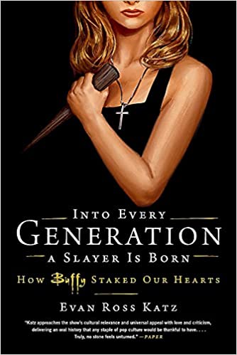 A book review of Into Every Generation a Slayer is Born: How Buffy Staked Our Hearts by Evan Ross Katz