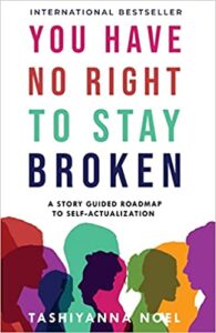 A book review of You Have No Right to Stay Broken: A Story Guided Roadmap to Self-Actualization by Tashiyanna Noel