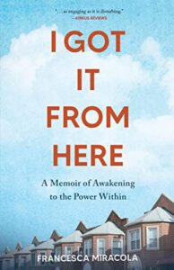 A book review of I Got It From Here: A Memoir of Awakening to the Power Within by Francesca Miracola