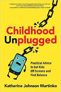 A book review of Childhood Unplugged: Practical Advice to Get Kids Off Screens and Find Balance by Katherine Johnson Martinko