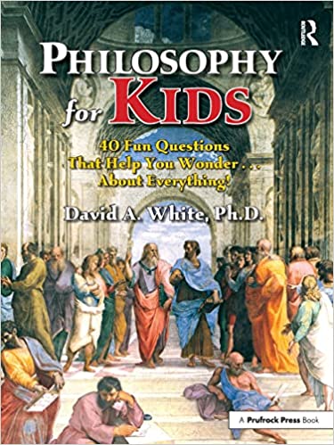 A book review of Philosophy For Kids: 40 Fun Questions That Help You Wonder About Everything! by David. A. White, Ph.D.