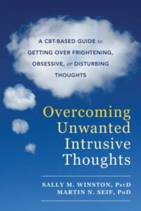 A book review of Overcoming Unwanted Intrusive Thoughts: a CBT-Based Guide to Getting Over Frightening Obsessive, or Disturbing Thoughts by Sally M. Winston, PsyD and Martin N. Seif, PhD