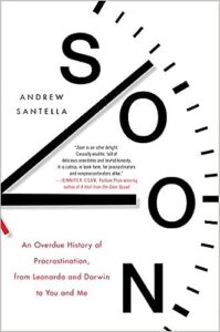 A book review of Soon: An Overdue History of Procrastination, from Leonardo and Darwin to You and Me by Andrew Santella