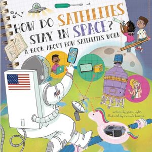 A book review of How Do Satellites Stay in Space? A Book About How Satellites Work by Jessica Taylor