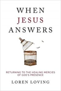 When Jesus Answers: Returning to the Healing Mercies of God's Presence by Loren Loving