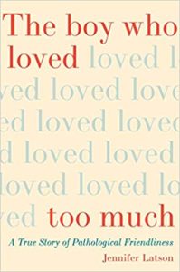 A book review of The Boy Who Loved Too Much: a True Story of Pathological Friendliness by Jennifer Latson