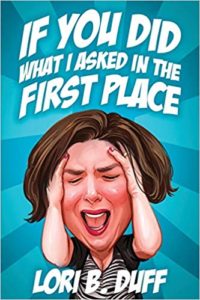 A book review of If You Did What I Asked In the First Place by Lori B. Duff.
