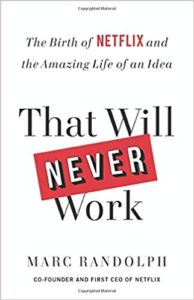 A book review of That Will Never Work: The Birth of Netflix and The Amazing LIfe of an Idea by Marc Randolph