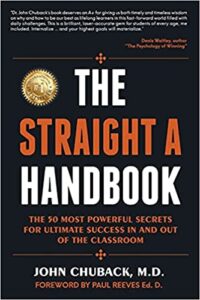 A book review of The Straight A Handbook: The 50 Most Powerful Secrets for Ultimate Success In and Out of the Classroom by John Chuback, M.D.