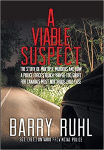 A book review of A Viable Suspect: The Story of Multiple Murders and How a Police Force's Reach Proved Too Short For Canada's Most Notorious Cold Case by Barry Ruhl (SGT. [Ret.] Ontario Provincial Police)